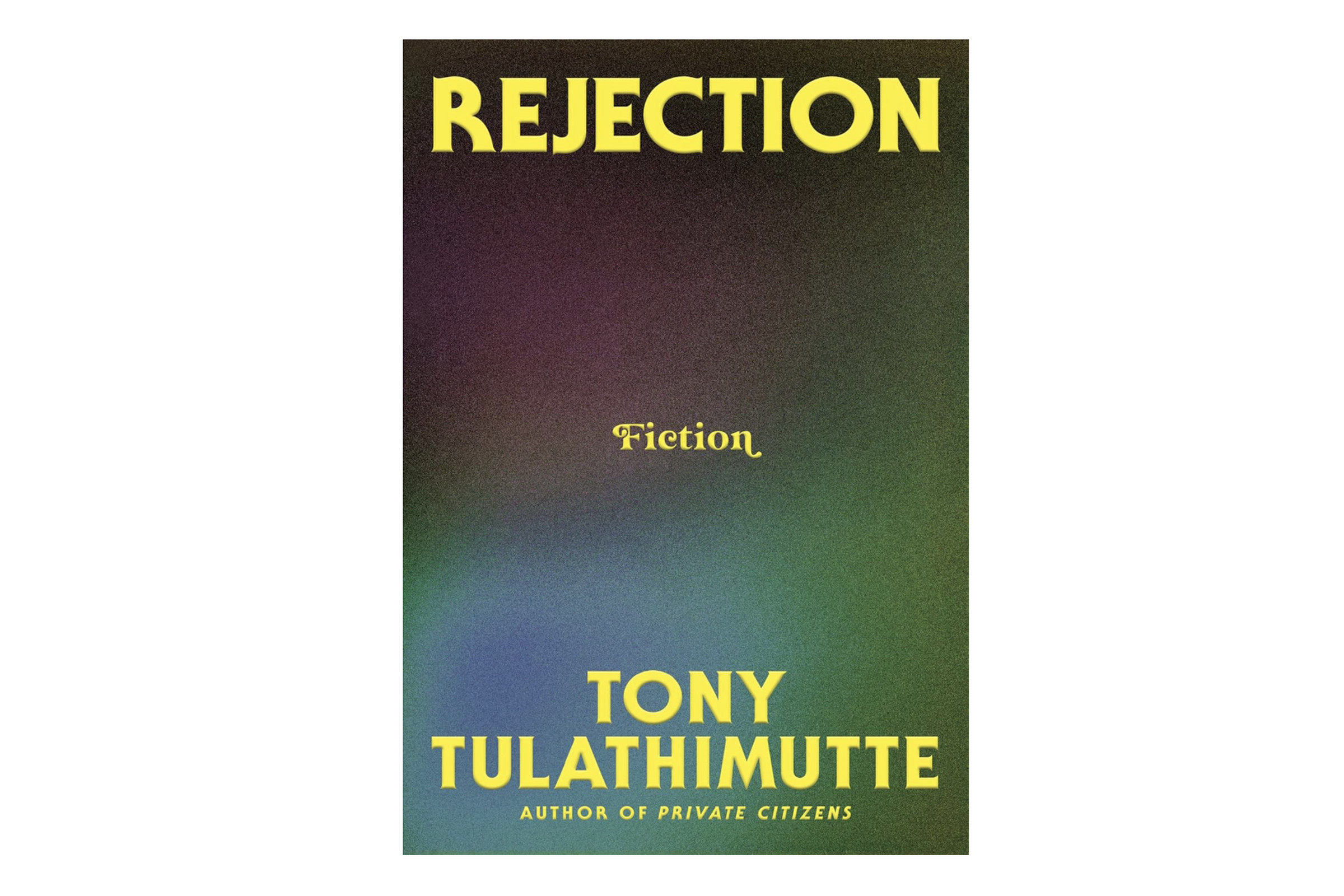 Book cover for Rejection by Tony Tulathimutte with words against a varicolored background