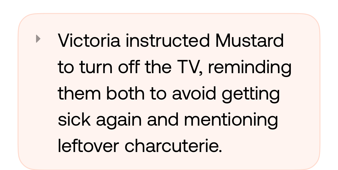 Screenshot of Bee app conversation summary. It reads “Victoria instructed Mustard to turn off the TV, reminding them both to avoid getting sick again and mentioning leftover charcuterie.”