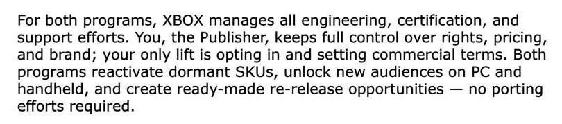 It reads: For both programs, XBOX manages all engineering, certification, and support efforts. You, the Publisher, keeps full control over rights, pricing, and brand; your only lift is opting in and setting commercial terms. Both programs reactivate dormant SKUs, unlock new audiences on PC and handheld, and create ready-made re-release opportunities -- no porting efforts required.