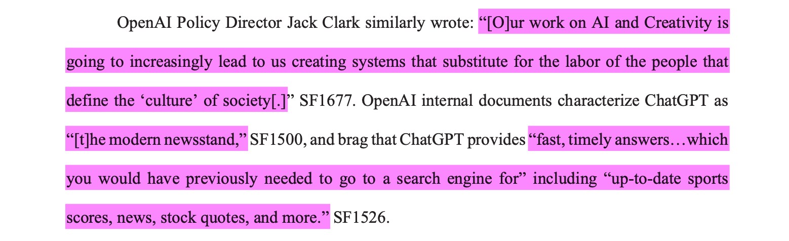 OpenAI Policy Director Jack Clark similarly wrote: “[O]ur work on AI and Creativity isgoing to increasingly lead to us creating systems that substitute for the labor of the people thatdefine the ‘culture’ of society[.]” SF1677. OpenAI internal documents characterize ChatGPT as“[t]he modern newsstand,” SF1500, and brag that ChatGPT provides “fast, timely answers…whichyou would have previously needed to go to a search engine for” including “up-to-date sportsscores, news, stock quotes, and more.”